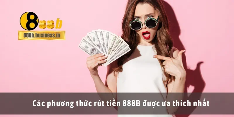 Các phương thức rút tiền 888B được ưa thích nhất
