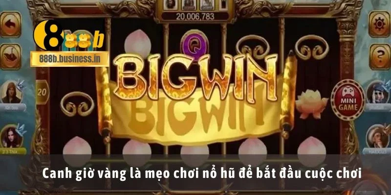 Canh giờ vàng là mẹo chơi nổ hũ để bắt đầu cuộc chơi