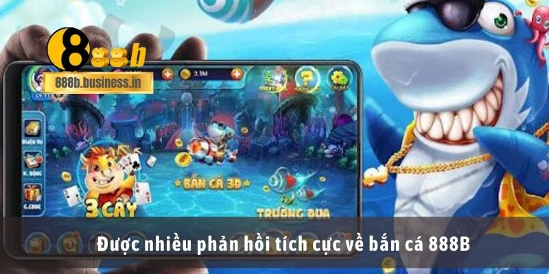 Được nhiều phản hồi tích cực về bắn cá 888B