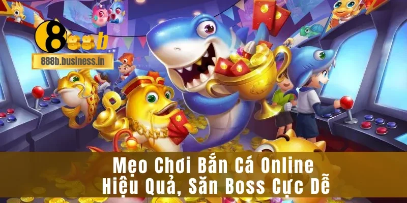 Mẹo Chơi Bắn Cá Online Hiệu Quả, Săn Boss Cực Dễ