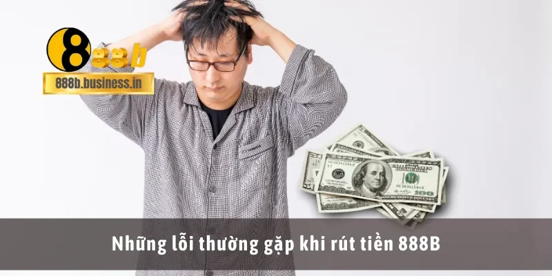 Những lỗi thường gặp khi rút tiền 888B