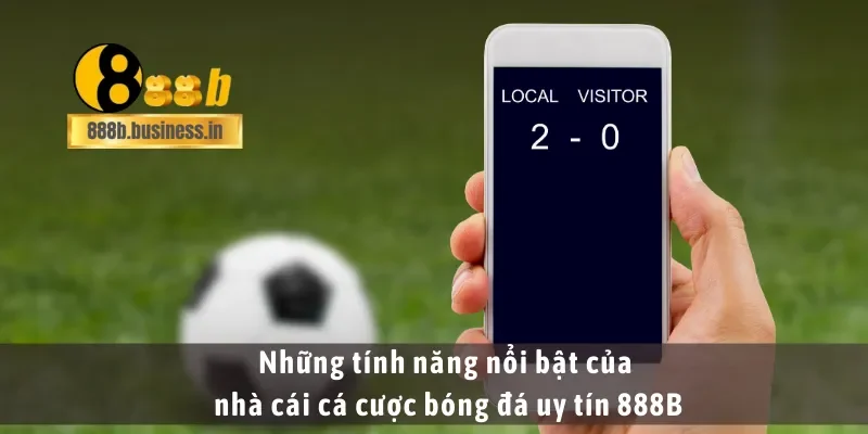 Những tính năng nổi bật của nhà cái cá cược bóng đá uy tín 888B